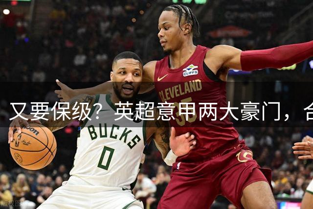 又要保级？英超意甲两大豪门，合计支出超5亿，却换来0进球2连败